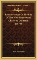 Reminiscences Of The Life Of The World Renowned Charlotte Cushman (1876)