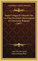 Etude Critique Et Litteraire Sur Les Vitae Des Saints Merovingiens De L'Ancienne Belgique (1907)