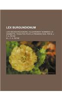 Lex Burgundionum; Lois Des Bourguignons, Vulgairement Nommees Loi Gombette, Traduites Pour La Premiere Sois. Par M. J. F. A. Peyre
