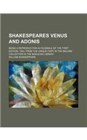 Shakespeares Venus and Adonis; Being a Reproduction in Facsimile of the First Edition, 1593, from the Unique Copy in the Malone Collection in the Bodl