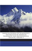 American Journal of Numismatics, and Bulletin of American Numismatic and Archaeological Societies, Volume 4