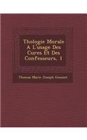 Th Ologie Morale A L'Usage Des Cures Et Des Confesseurs, 1
