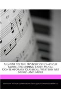 A Guide to the History of Classical Music, Including Early Music, Contemporary Classical, Western Art Music, and More