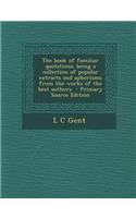 The Book of Familiar Quotations; Being a Collection of Popular Extracts and Aphorisms from the Works of the Best Authors