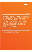 In and about Amoy: Some Historical and Other Facts Connnected with One of the First Open Ports in China