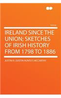 Ireland Since the Union; Sketches of Irish History from 1798 to 1886