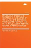 Memorabilia of George B. Cheever, D. D.: Late Pastor of the Church of the Puritans, Union Square, New York, and of His Wife, Elizabeth Wetmore Cheever; In Verse and Prose: Late Pastor of the Church of the Puritans, Union Square, New York, and of His Wife, Elizabeth Wetmore Cheever; In Verse and Prose