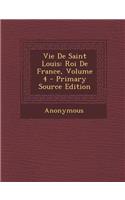 Vie de Saint Louis: Roi de France, Volume 4 - Primary Source Edition