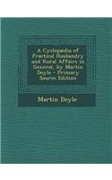 A Cyclopaedia of Practical Husbandry and Rural Affairs in General, by Martin Doyle - Primary Source Edition