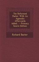 The Reformed Pastor. with an Appendix Afterwards Added... - Primary Source Edition