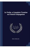 Le Verbe, a Complete Treatise on French Conjugation