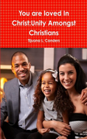 You are Loved in Christ:Unity Amongst Christians
