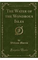 The Water of the Wondrous Isles, Vol. 1 of 2 (Classic Reprint)