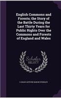 English Commons and Forests; the Story of the Battle During the Last Thirty Years for Public Rights Over the Commons and Forests of England and Wales