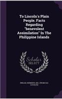 To Lincoln's Plain People. Facts Regarding Benevolent Assimilation in the Philippine Islands