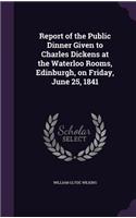 Report of the Public Dinner Given to Charles Dickens at the Waterloo Rooms, Edinburgh, on Friday, June 25, 1841: (English)