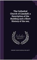 Cathedral Church of Llandaff; a Description of the Building and a Short History of the see;