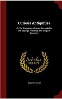 Curious Antiquities: Or, the Etymology of Many Remarkable Old Sayings, Proverbs, and Singular Customs