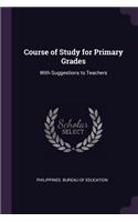 Course of Study for Primary Grades: With Suggestions to Teachers