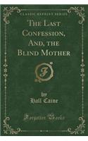 The Last Confession, And, the Blind Mother (Classic Reprint)