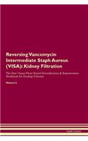 Reversing Vancomycin Intermediate Staph Aureus (VISA): Kidney Filtration The Raw Vegan Plant-Based Detoxification & Regeneration Workbook for Healing Patients. Volume 5