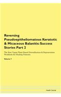 Reversing Pseudoepitheliomatous Keratotic & Micaceous Balanitis: Success Stories Part 2 The Raw Vegan Plant-Based Detoxification & Regeneration Workbook for Healing Patients.Volume 7