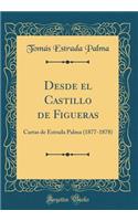 Desde El Castillo de Figueras: Cartas de Estrada Palma (1877-1878) (Classic Reprint)