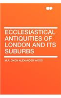 Ecclesiastical Antiquities of London and Its Suburbs