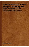 Poetical Works of Robert Bridges - Excluding the Eight Dramas & the Testament of Beauty