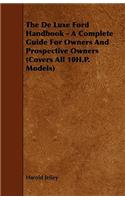 de Luxe Ford Handbook - A Complete Guide for Owners and Prospective Owners (Covers All 10h.P. Models)