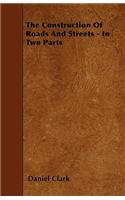 The Construction Of Roads And Streets - In Two Parts