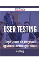 User Testing - Simple Steps to Win, Insights and Opportunities for Maxing Out Success