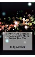 Start Here Python Programming Made Simple for the