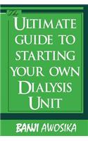 The Ultimate guide To Starting Your Own Dialysis Unit: Care provided on dialysis should reflect YOUR values(English)