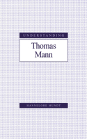 Understanding Thomas Mann: (Understanding Modern European and Latin American Literature)