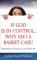 If God Is in Control, Why Am I a Basket Case? (Repackaged)