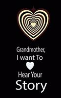 Grandmother, I want To Hear Your Story: A guided journal to tell me your memories, keepsake questions.This ia a great gift to mom, grandma, nana, aunt and auntie fromfamily, grandchildren 