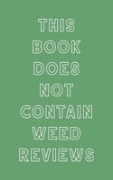 This Book Does Not Contain Weed Reviews: A Cannabis Logbook for Keeping Track of Different Strains, Their Effects, Symptoms Relieved and Ratings.