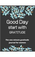 Good day start with gratitude The one minute gratitude journal for women