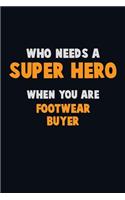 Who Need A SUPER HERO, When You Are Footwear Buyer: 6X9 Career Pride 120 pages Writing Notebooks