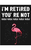 I'm retired you' re not nah nah nah nah nah: Flamingo Notebook Journal - Blank Wide Ruled Paper - Flamingo Gifts for Women, Girls and Kids