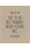 This Is My 'Shit To Do, But Probably Never Fucking Will' Notebook: A Simple Lined Notebook