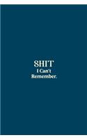 SHIT I Can't Remember.: funny notebook and journal Wide Ruled 6x9 120 Pages.