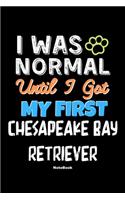 I Was Normal Until I Got My First Chesapeake Bay Retriever Notebook - Chesapeake Bay Retriever Dog Lover and Pet Owner