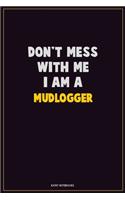 Don't Mess With Me, I Am A Mudlogger: Career Motivational Quotes 6x9 120 Pages Blank Lined Notebook Journal