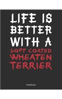 Life is Better With A Soft Coated Wheaten Terrier Notebook