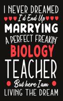 i never dreamed i'd end up marrying a perfect freakin' biology Teacher But Here I am Living The Dream: Teacher notebook journal funny Valentine Teacher gift