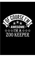 Of Course I'm Awesome I'm A Zoo Keeper: Lined Journal, 120 Pages, 6x9 Sizes, Funny Zoo Keeper Notebook Gift For Zoo Keepers