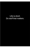 Life is short. Do stuff that matters.