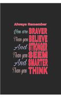 Always Remember You are braver than you believe, and stronger than you seem, and smarter than you think